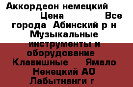 Аккордеон немецкий Weltstainer › Цена ­ 11 000 - Все города, Абинский р-н Музыкальные инструменты и оборудование » Клавишные   . Ямало-Ненецкий АО,Лабытнанги г.